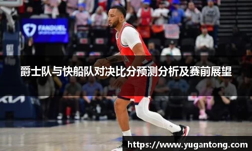 爵士队与快船队对决比分预测分析及赛前展望