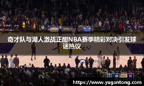 奇才队与湖人激战正酣NBA赛季精彩对决引发球迷热议
