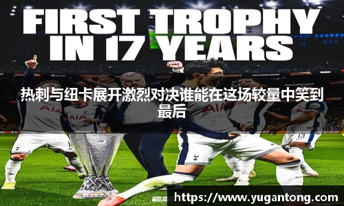 热刺与纽卡展开激烈对决谁能在这场较量中笑到最后